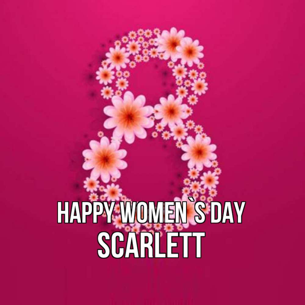 Greetings card с именем, Scarlett happy women`s day цветы в виде цифры восемь Greetings with text for free download 